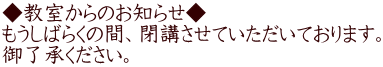 ◆教室からのお知らせ◆ もうしばらくの間、閉講させていただいております。 御了承ください。